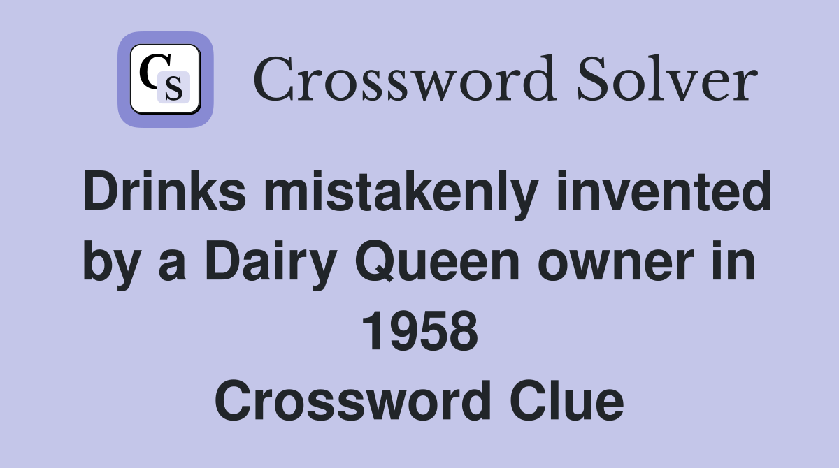 Drinks mistakenly invented by a Dairy Queen owner in 1958 Crossword Clue