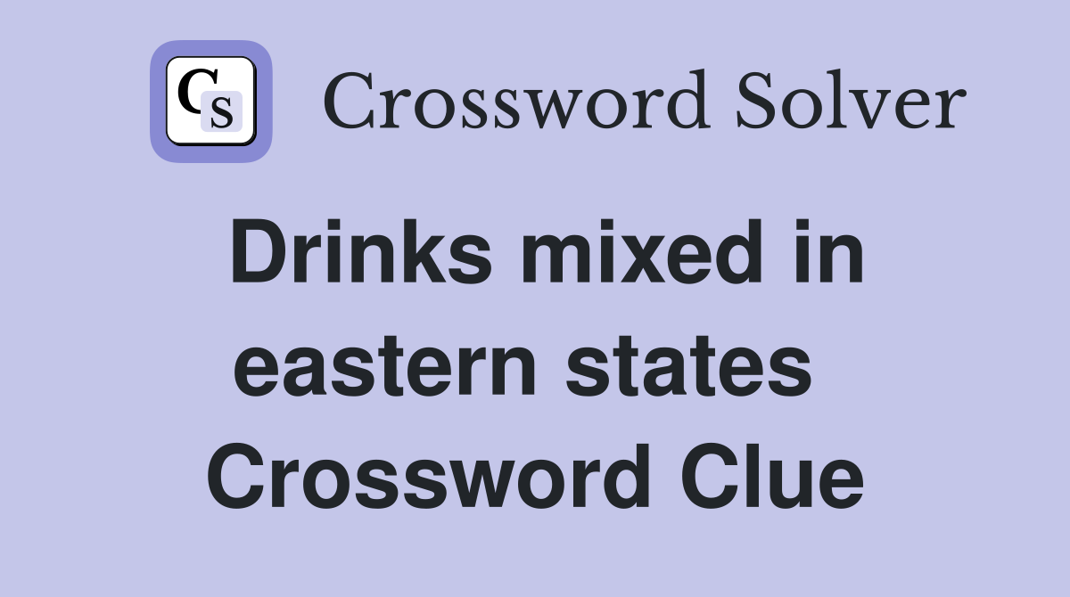 Drinks mixed in eastern states  Crossword Clue