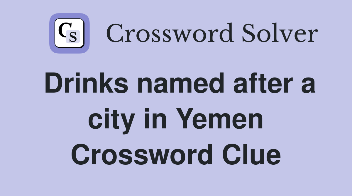 Drinks named after a city in Yemen Crossword Clue