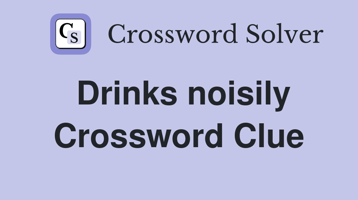 Drinks noisily Crossword Clue