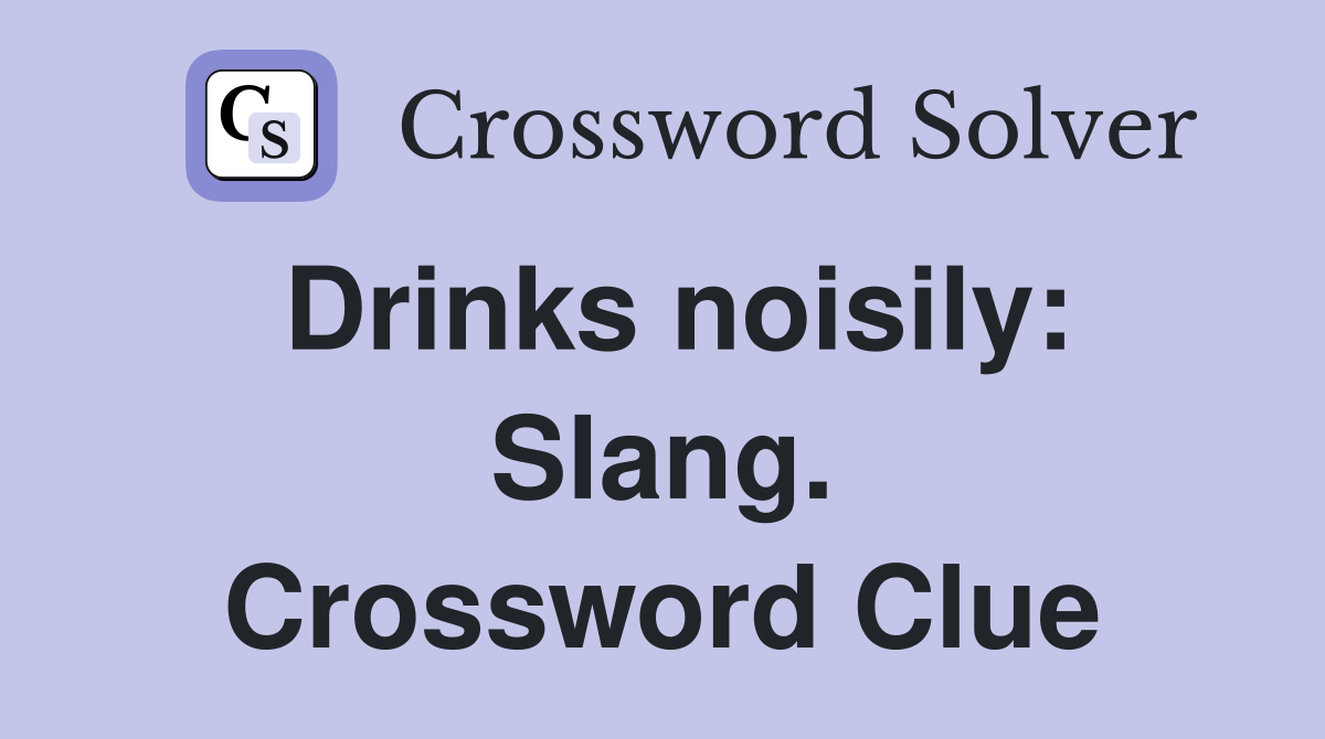 Drinks noisily: Slang. Crossword Clue