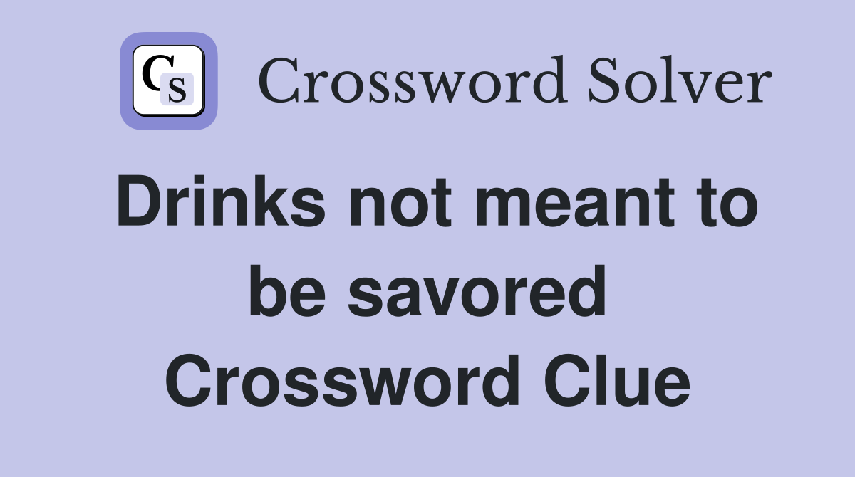 Drinks not meant to be savored Crossword Clue