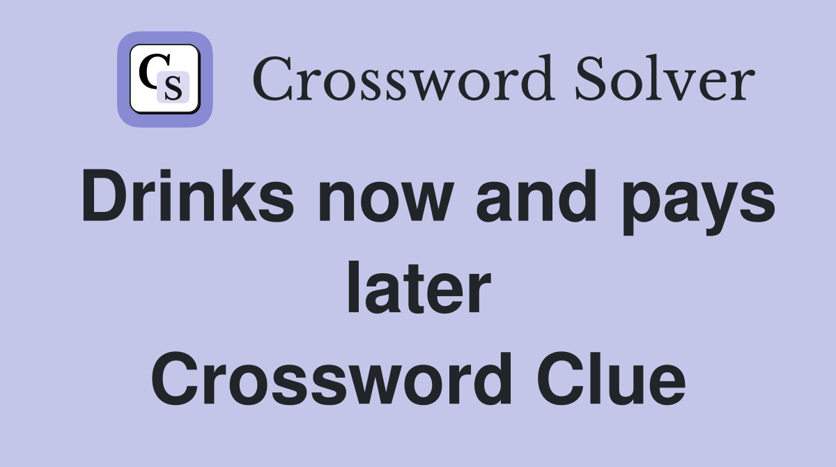 Drinks now and pays later Crossword Clue