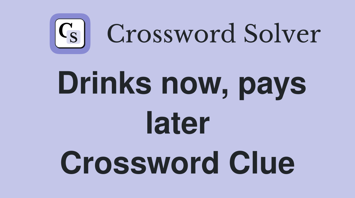 Drinks now, pays later Crossword Clue