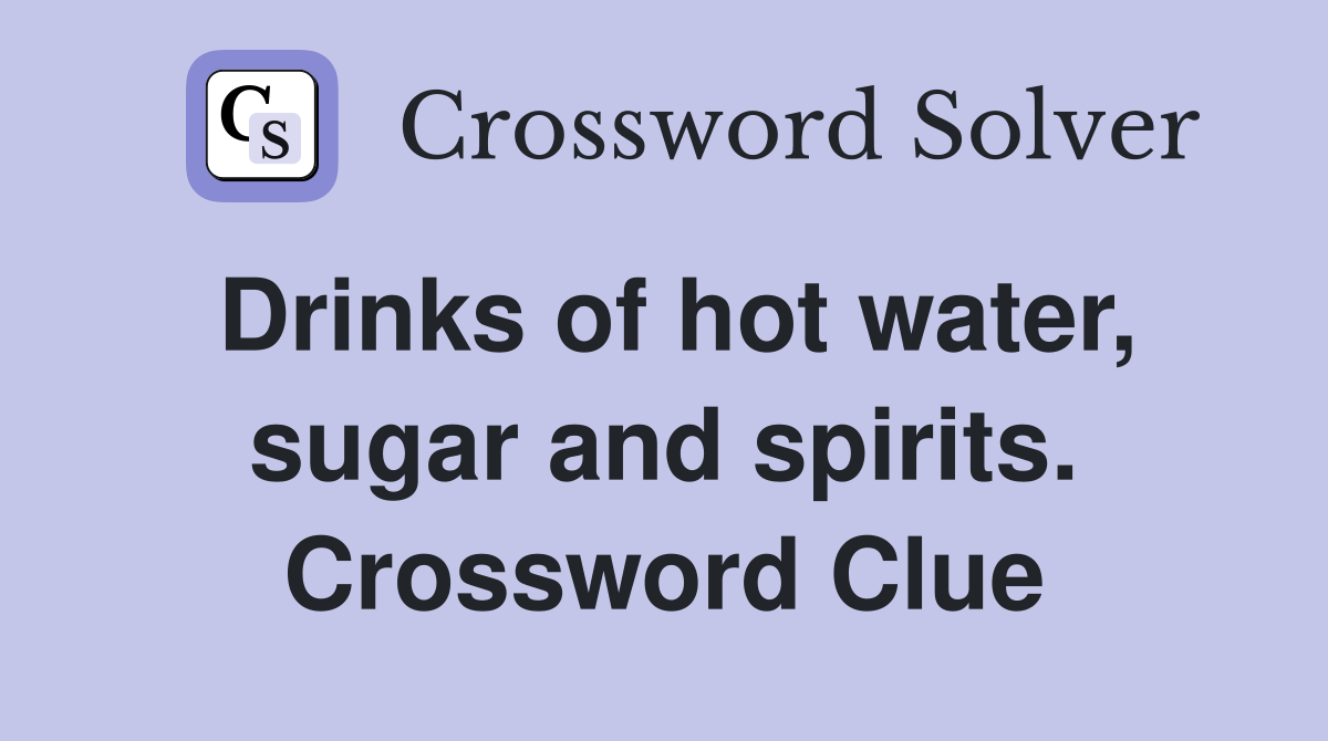 Drinks of hot water, sugar and spirits. Crossword Clue