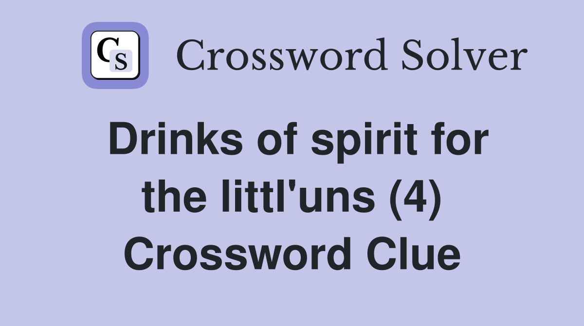 Drinks of spirit for the littl'uns (4) Crossword Clue