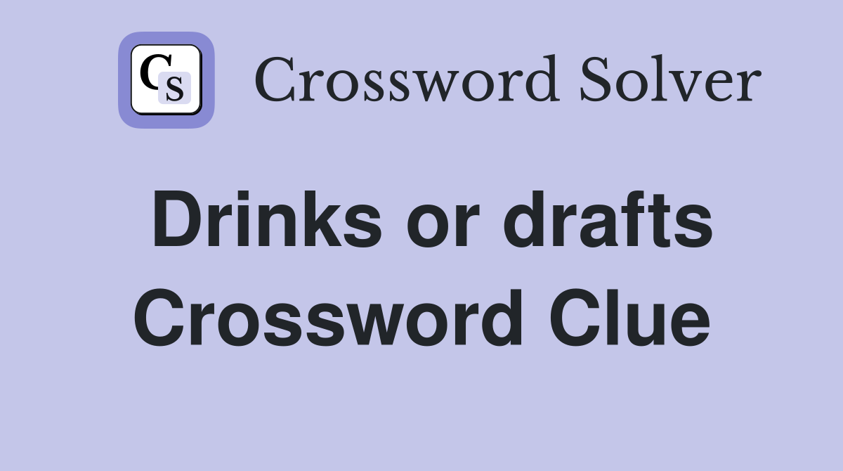 Drinks or drafts Crossword Clue