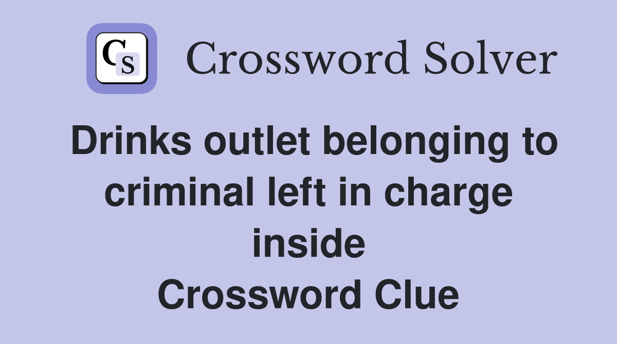 Drinks outlet belonging to criminal left in charge inside Crossword Clue