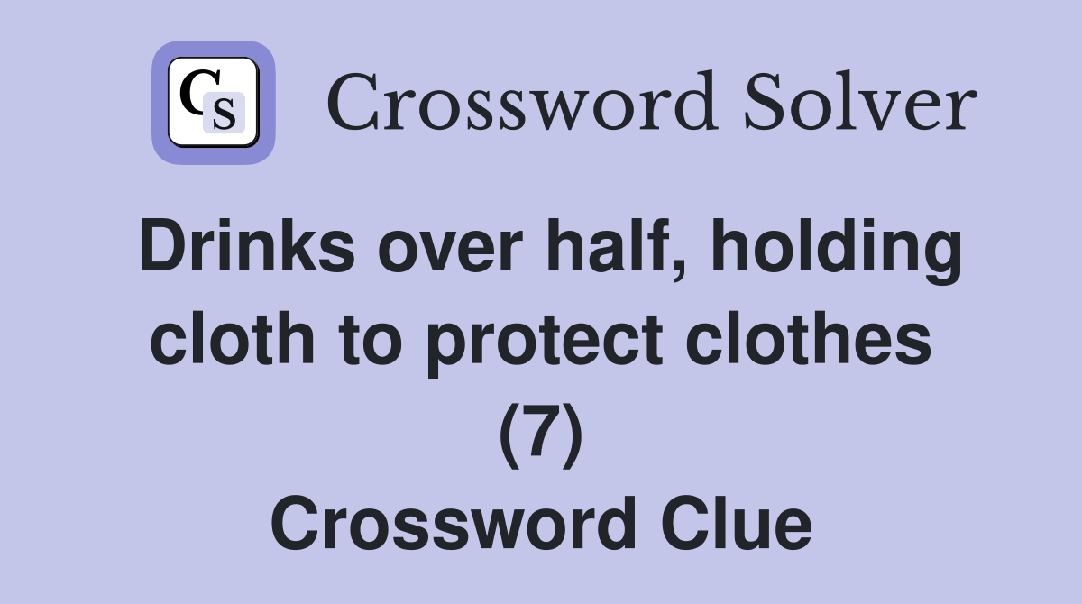 Drinks over half, holding cloth to protect clothes (7) Crossword Clue