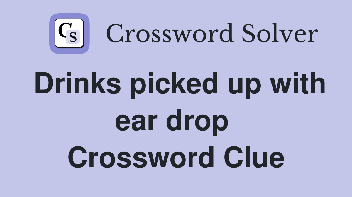 Drinks picked up with ear drop  Crossword Clue