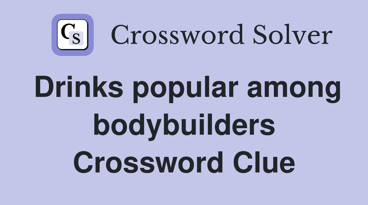 Drinks popular among bodybuilders Crossword Clue