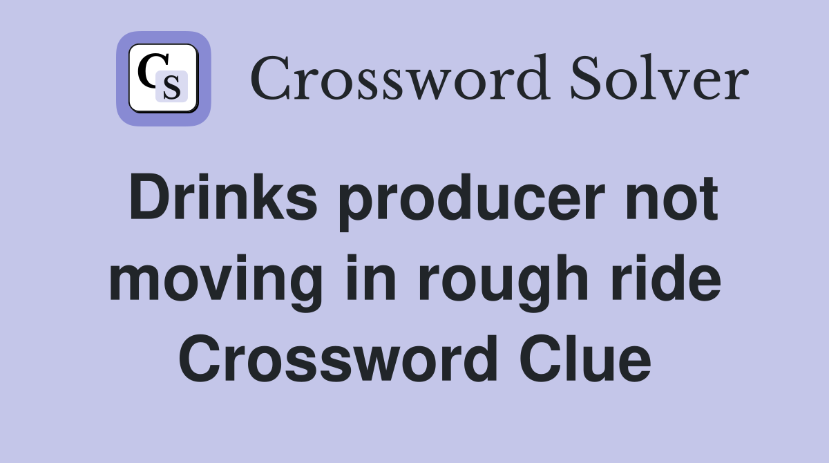 Drinks producer not moving in rough ride Crossword Clue