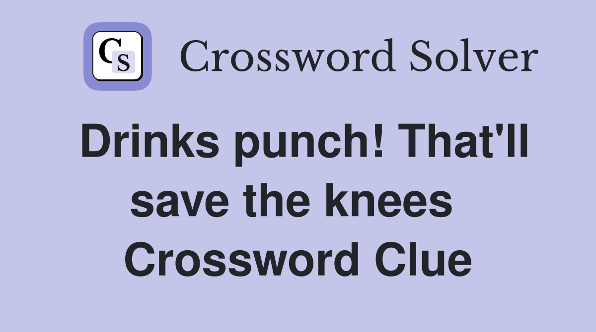 Drinks punch! That'll save the knees  Crossword Clue
