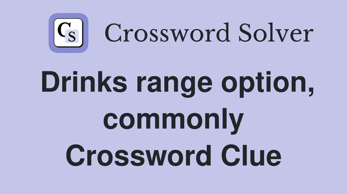 Drinks range option, commonly Crossword Clue