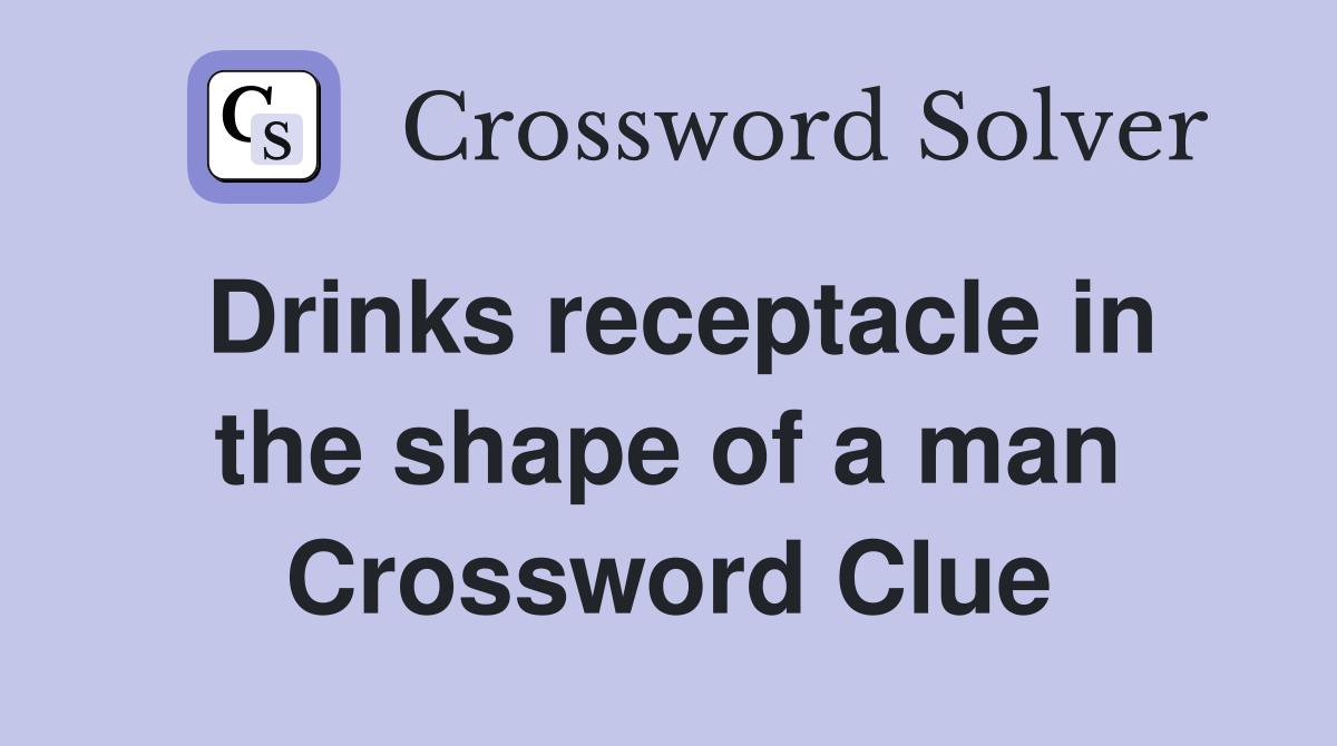 Drinks receptacle in the shape of a man Crossword Clue