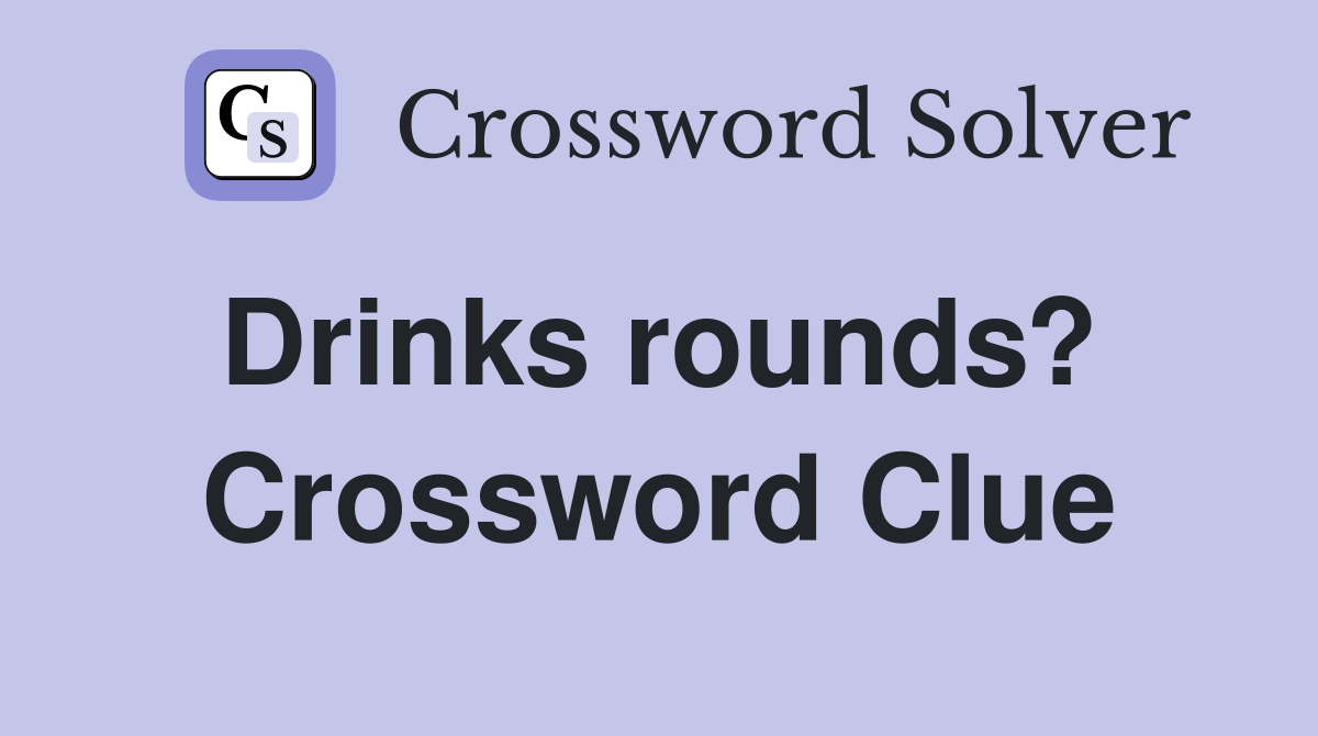 Drinks rounds?  Crossword Clue