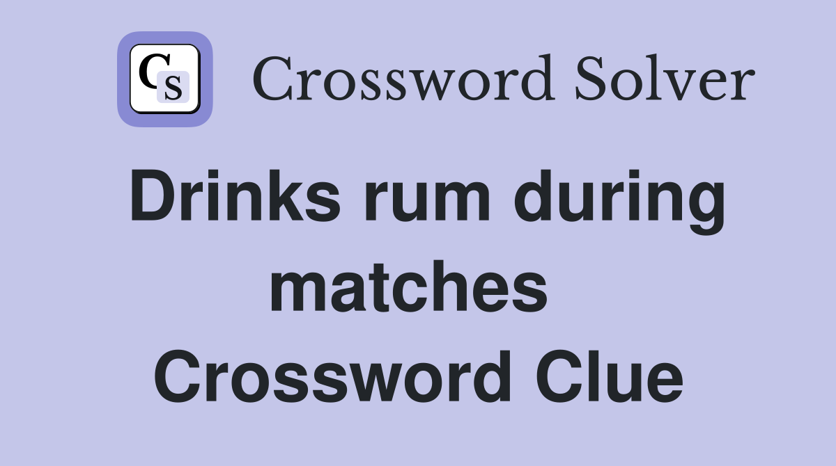 Drinks rum during matches  Crossword Clue