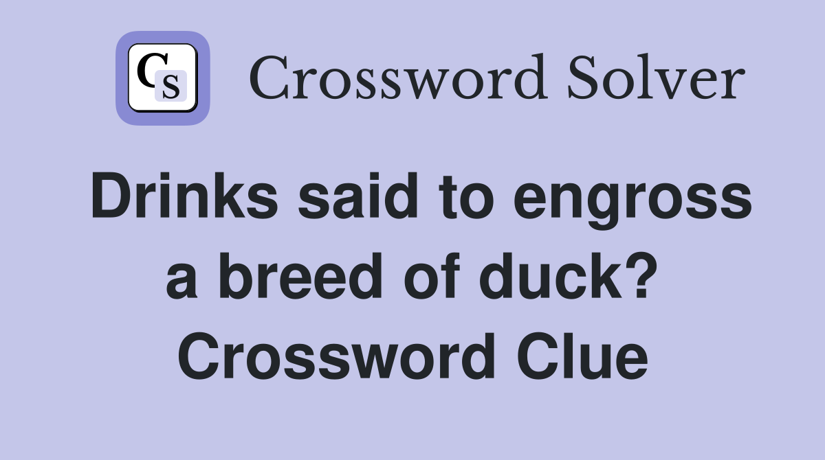 Drinks said to engross a breed of duck? Crossword Clue