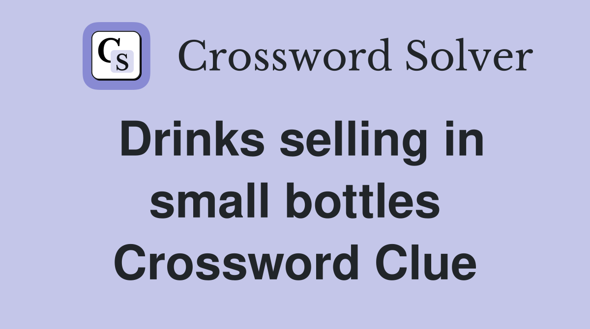 Drinks selling in small bottles Crossword Clue