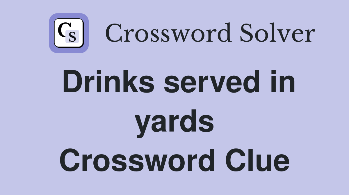 Drinks served in yards Crossword Clue
