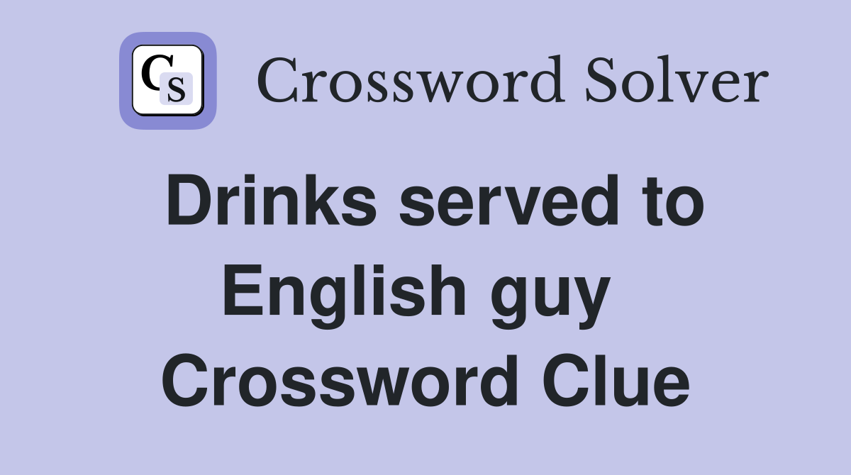 Drinks served to English guy  Crossword Clue