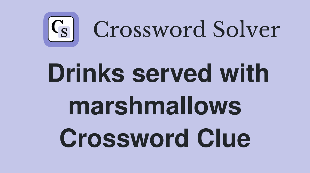 Drinks served with marshmallows Crossword Clue