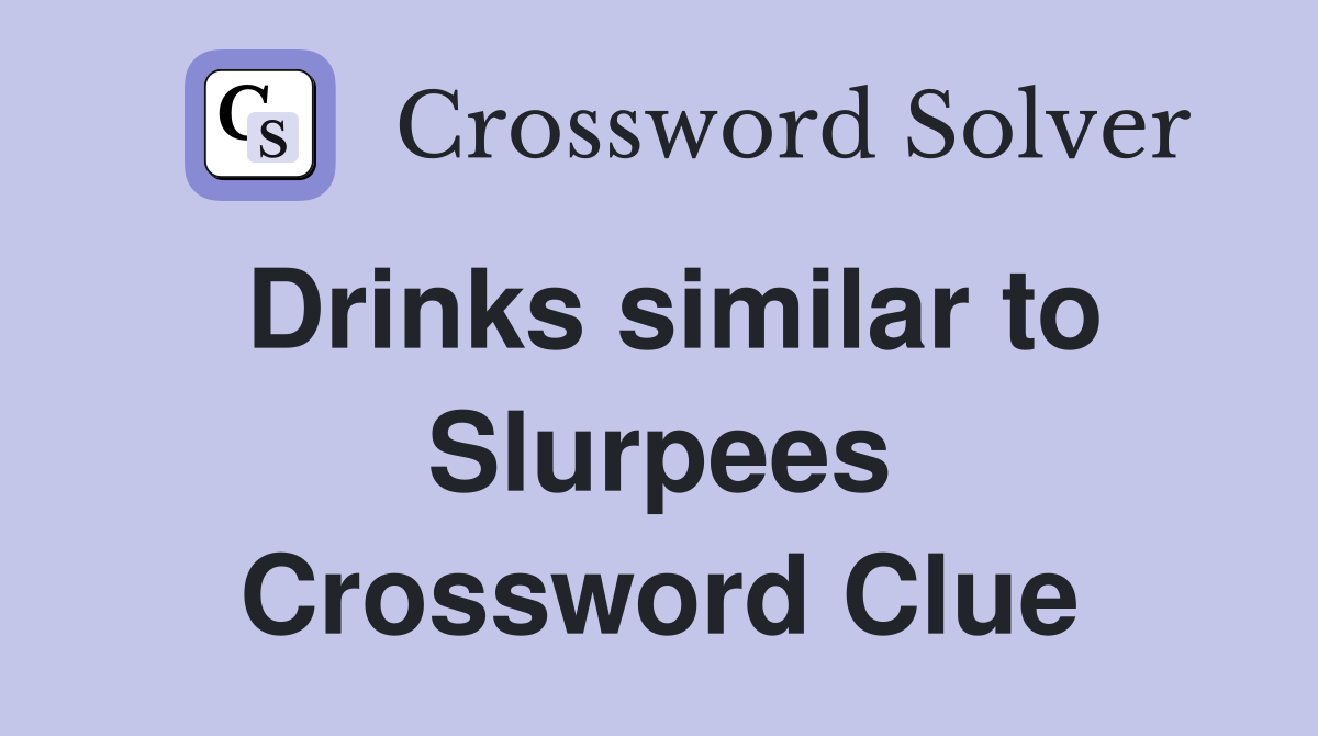 Drinks similar to Slurpees Crossword Clue