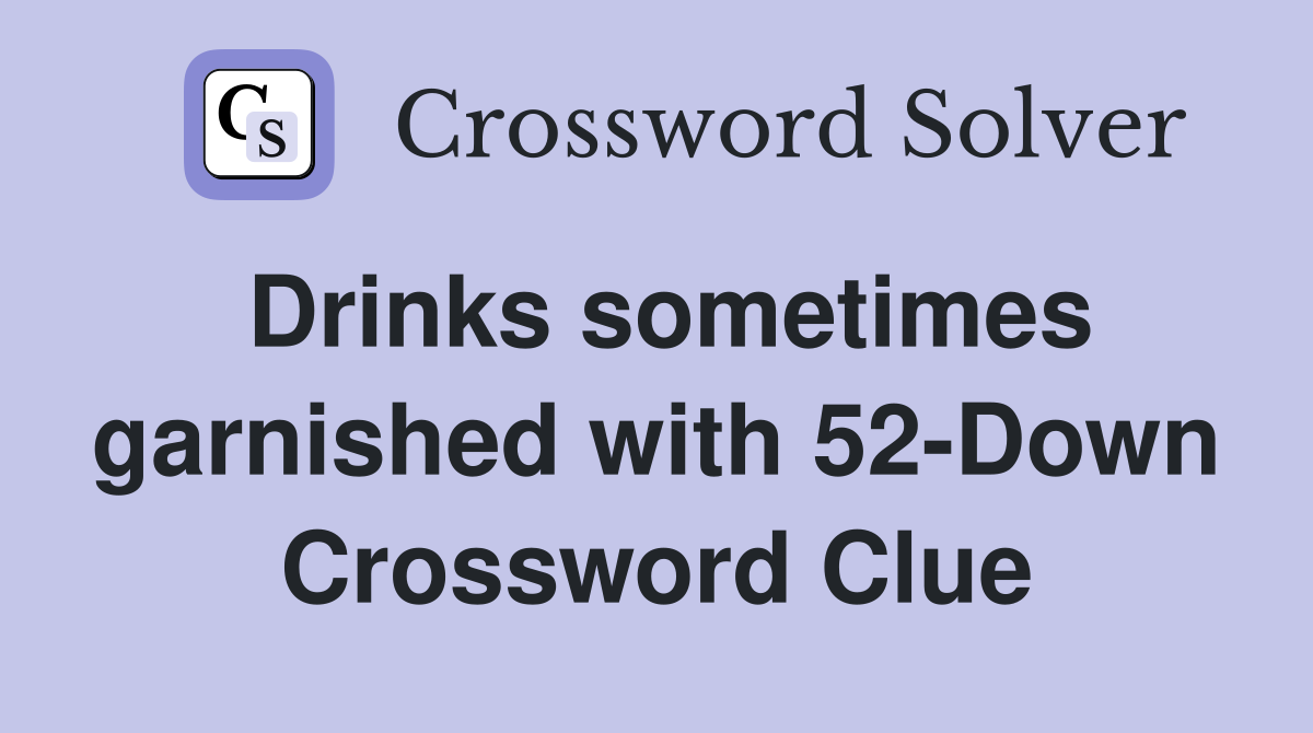 Drinks sometimes garnished with 52-Down Crossword Clue