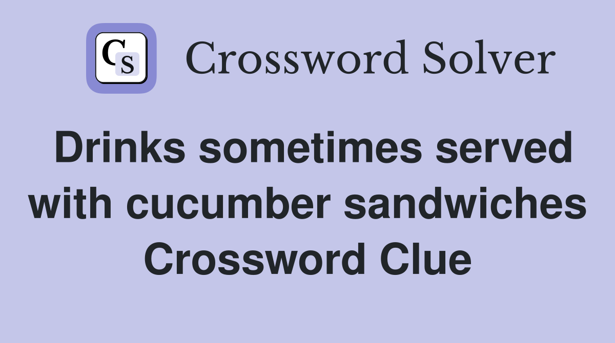 Drinks sometimes served with cucumber sandwiches Crossword Clue