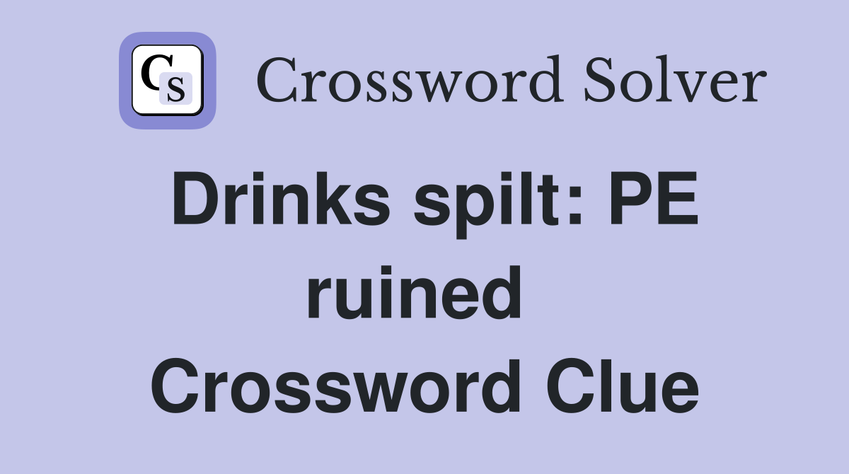 Drinks spilt: PE ruined  Crossword Clue