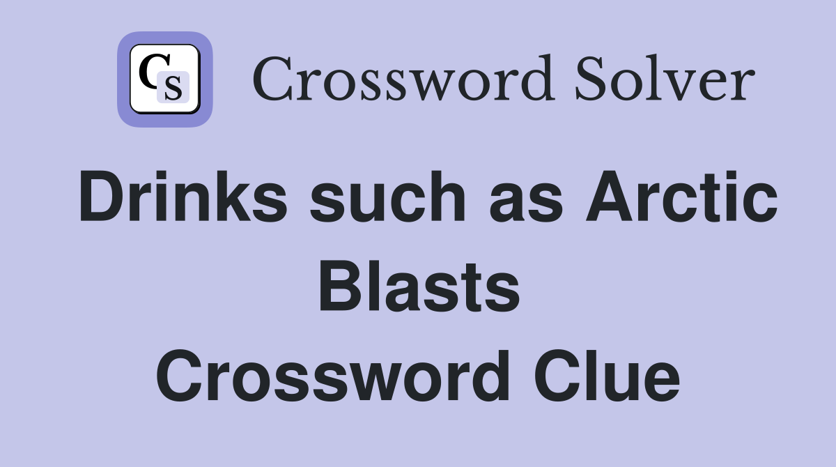 Drinks such as Arctic Blasts Crossword Clue