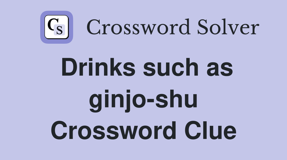 Drinks such as ginjo-shu Crossword Clue