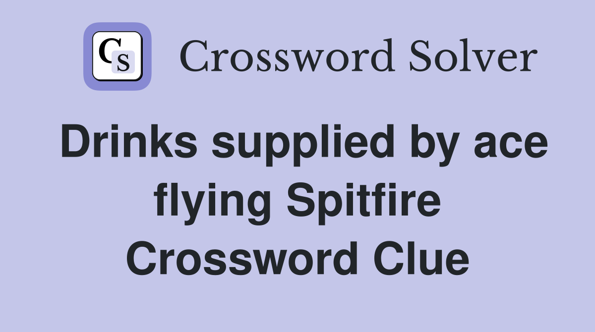 Drinks supplied by ace flying Spitfire Crossword Clue