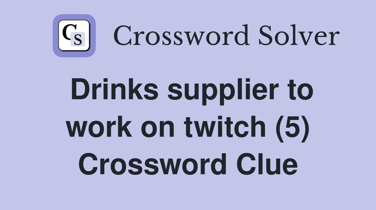 Drinks supplier to work on twitch (5) Crossword Clue
