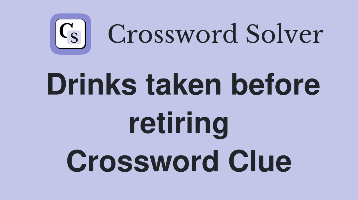 Drinks taken before retiring Crossword Clue