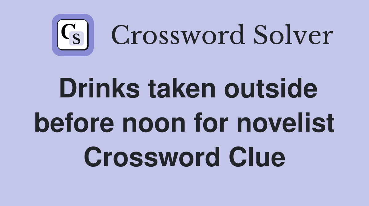 Drinks taken outside before noon for novelist Crossword Clue