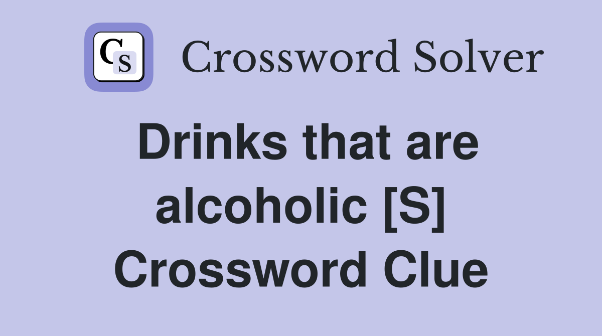 Drinks that are alcoholic [S] Crossword Clue