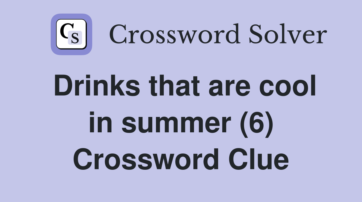Drinks that are cool in summer (6) Crossword Clue