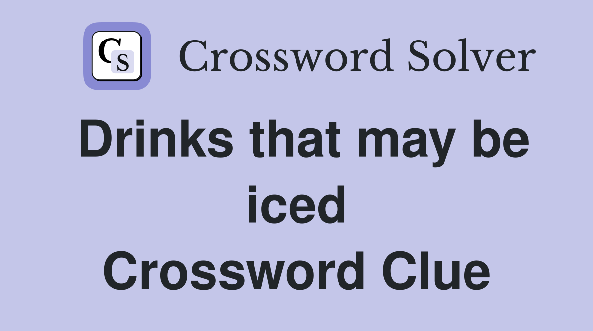 Drinks that may be iced Crossword Clue