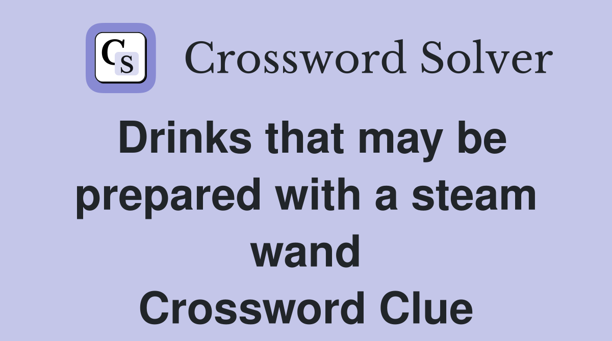 Drinks that may be prepared with a steam wand Crossword Clue