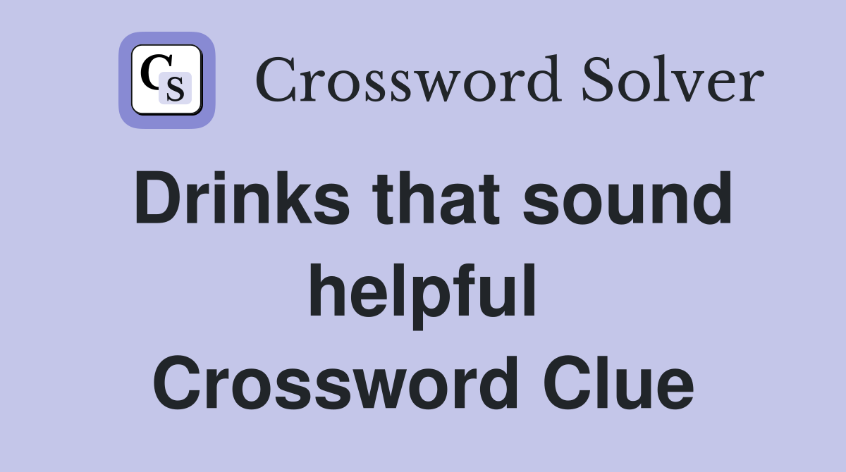 Drinks that sound helpful Crossword Clue