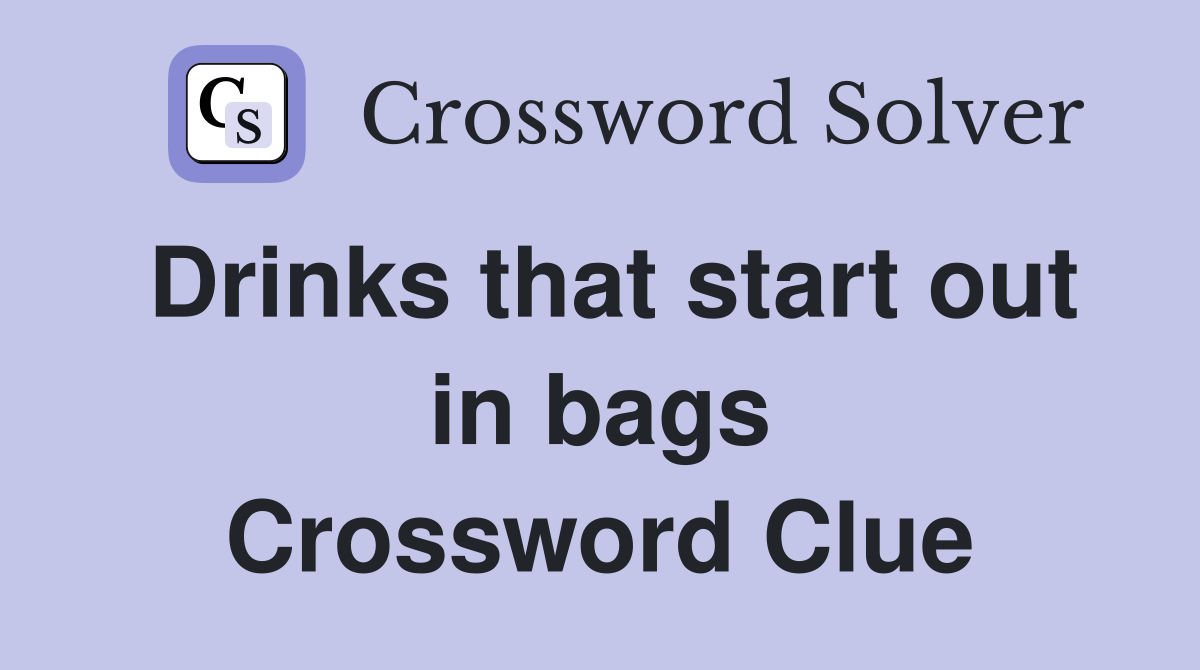Drinks that start out in bags Crossword Clue