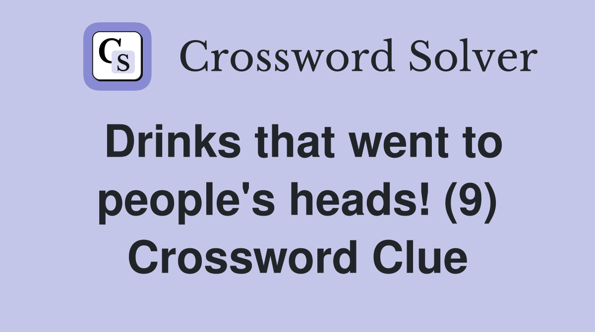 Drinks that went to people's heads! (9) Crossword Clue
