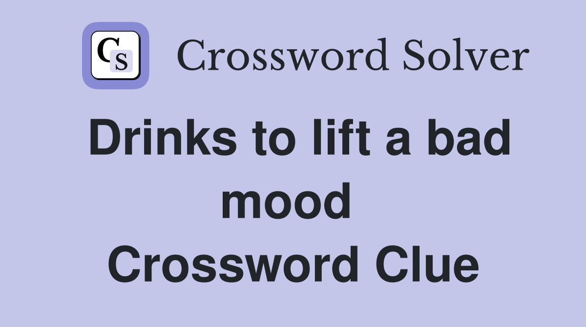 Drinks to lift a bad mood  Crossword Clue