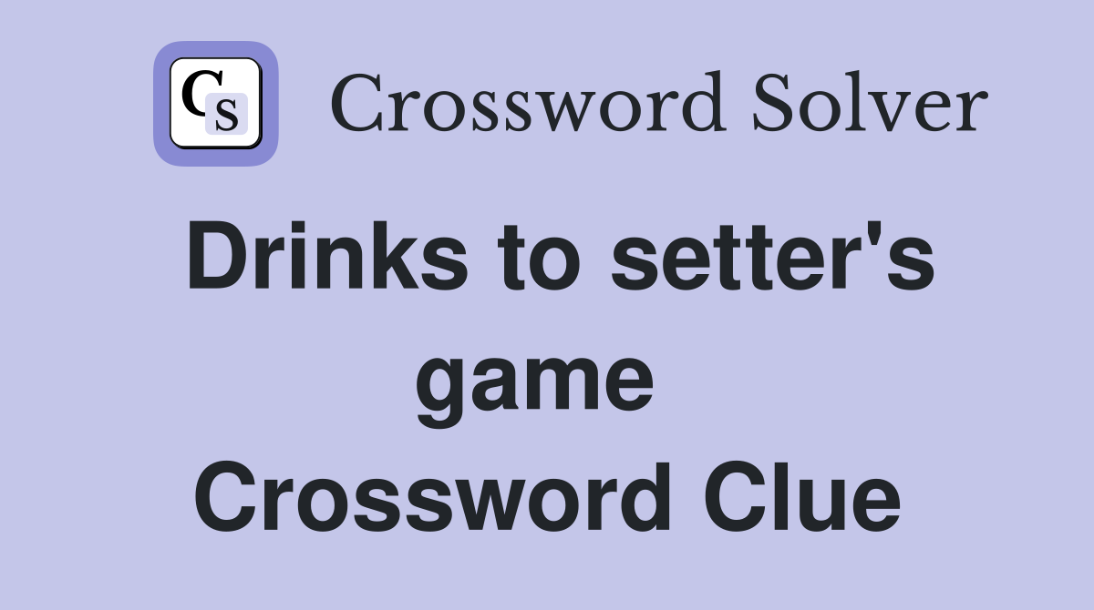 Drinks to setter's game  Crossword Clue