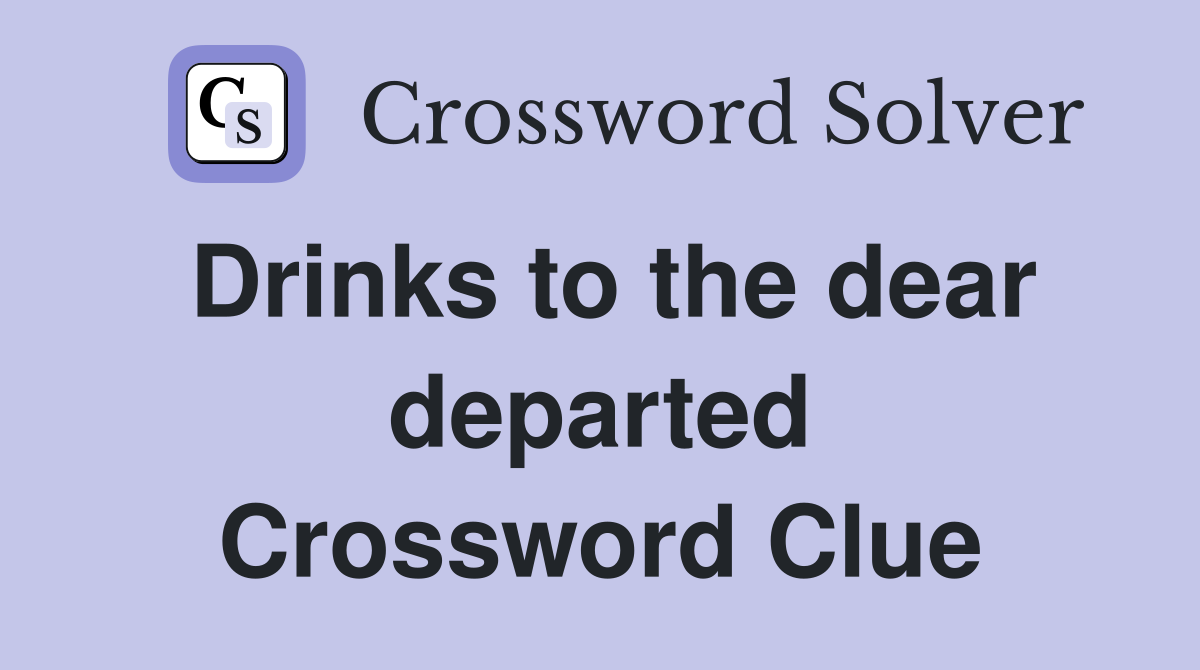 Drinks to the dear departed Crossword Clue