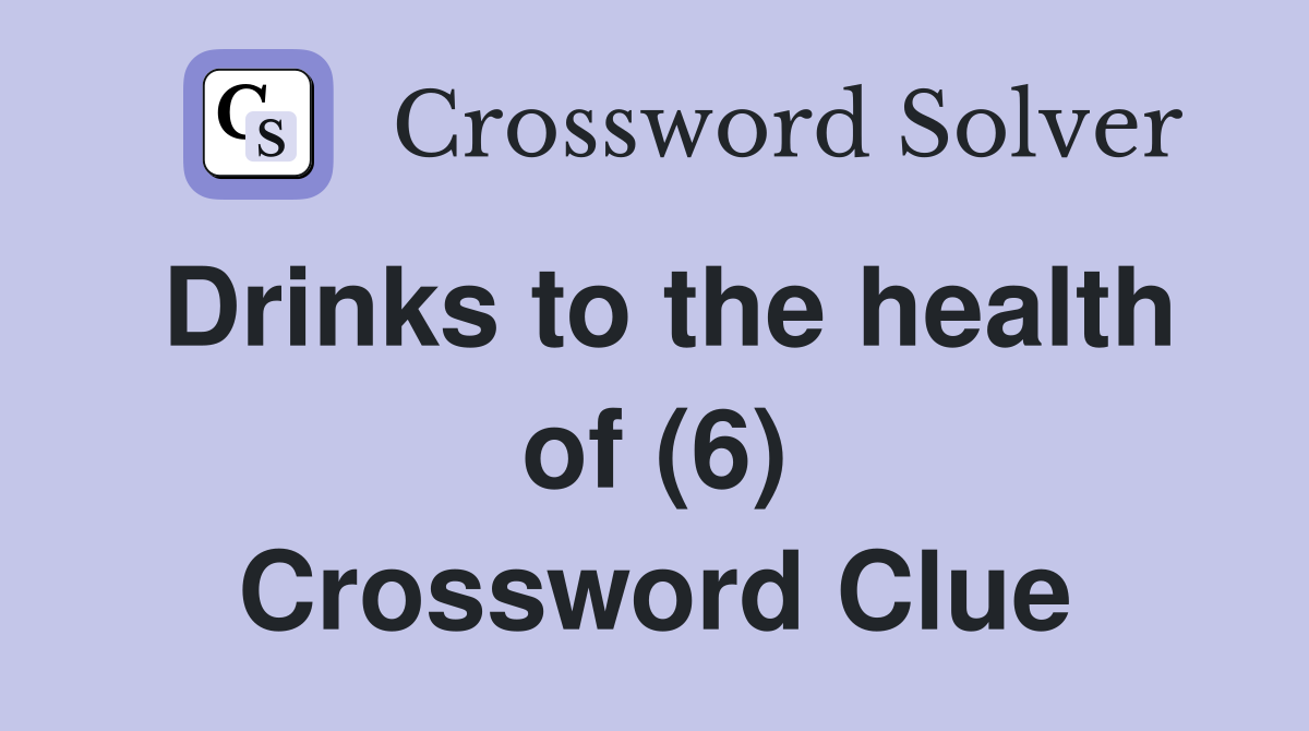 Drinks to the health of (6) Crossword Clue