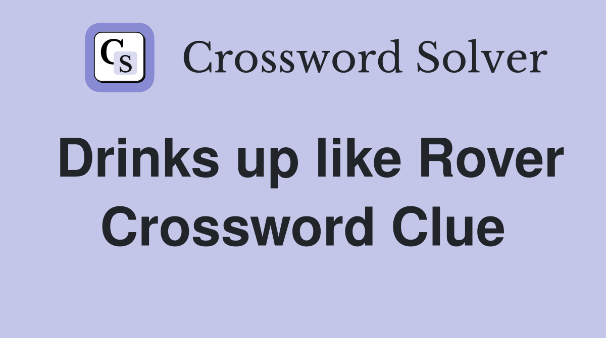 Drinks up like Rover Crossword Clue
