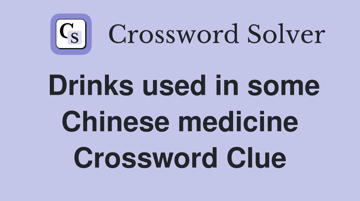 Drinks used in some Chinese medicine Crossword Clue