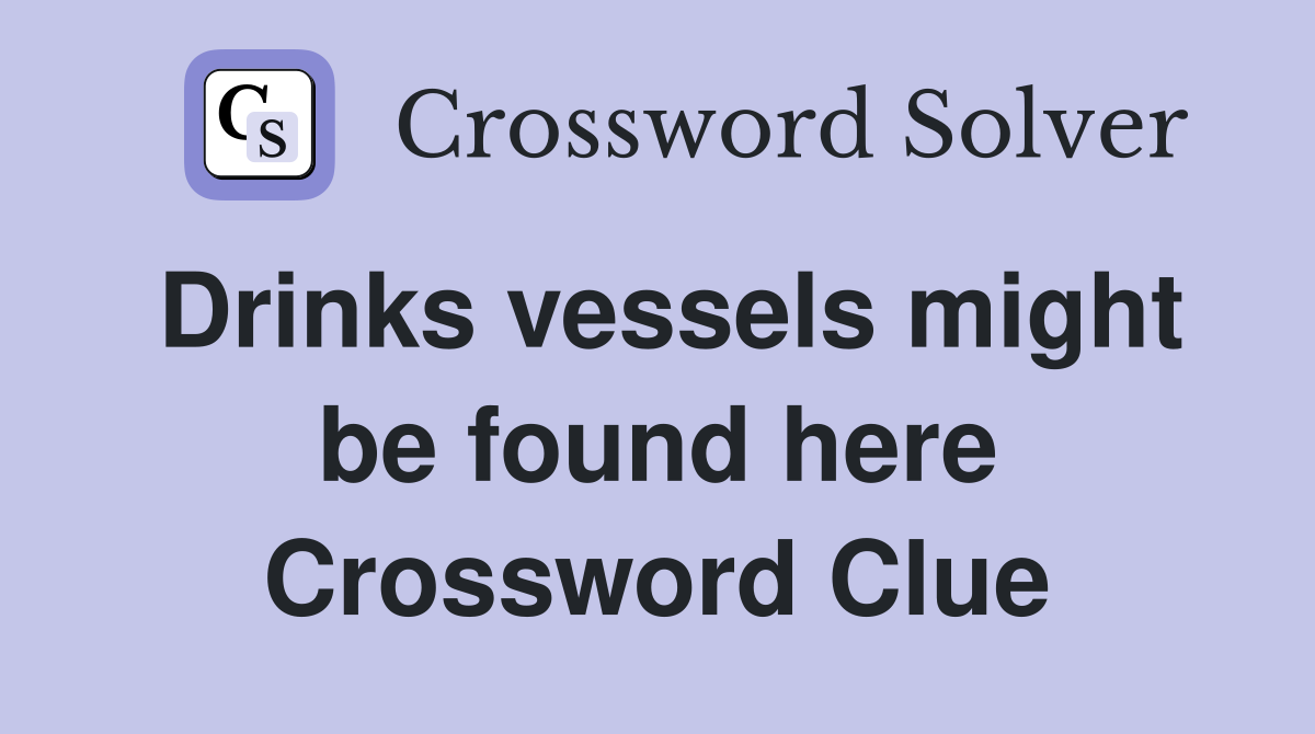 Drinks vessels might be found here Crossword Clue